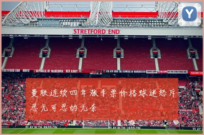 曼联连续四年涨季票价格球迷怒斥忍无可忍的无奈