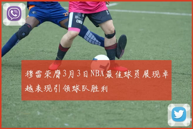穆雷荣膺3月3日NBA最佳球员展现卓越表现引领球队胜利